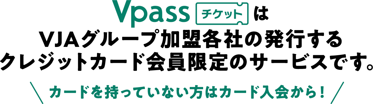 Vpassチケットは三井住友カード会員限定のサービスです。カードを持っていない方はカード入会から！